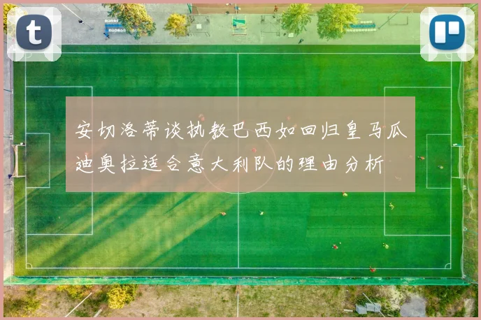 安切洛蒂谈执教巴西如回归皇马瓜迪奥拉适合意大利队的理由分析